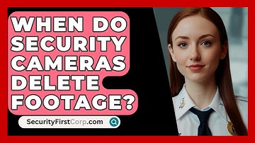 When Do Security Cameras Delete Footage? - SecurityFirstCorp.com