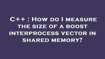 C++ : How do I measure the size of a boost interprocess vector in shared memory?