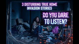 3 Disturbing TRUE Home Invasion Stories.....#Story30