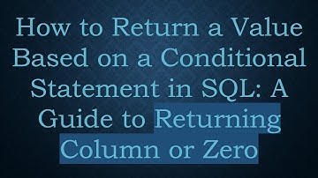 How to Return a Value Based on a Conditional Statement in SQL: A Guide to Returning Column or Zero