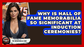 Why Is Hall Of Fame Memorabilia So Significant At Induction Ceremonies? - The Memorabilia Zone
