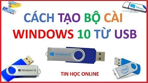 Cách tạo bộ cài Windows 10 từ USB, tạo USB Boot Win 10