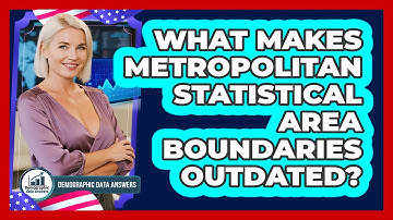 What Makes Metropolitan Statistical Area Boundaries Outdated? - Demographic Data Answers