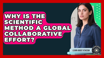 Why Is The Scientific Method A Global Collaborative Effort? - Learn About Atheism