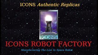 ICONS ROBOT FACTORY:  Manufacturing The Lost In Space Robot