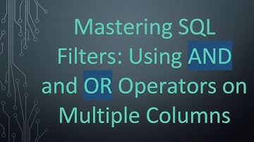 Mastering SQL Filters: Using AND and OR Operators on Multiple Columns