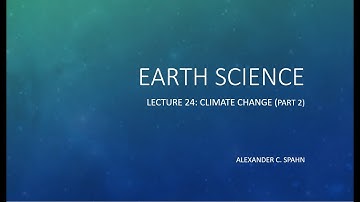 Earth Science: Lecture 24 - Climate Change (Part 2)