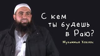 С кем ты будешь в Раю? | Мухаммад Хоблос