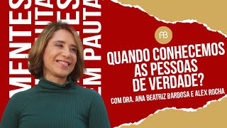 QUANDO CONHECEMOS AS PESSOAS DE VERDADE? | ANA BEATRIZ