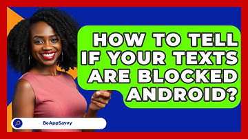 How To Tell If Your Texts Are Blocked   Android? - Be App Savvy