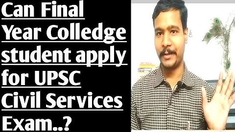 Can Final Year College student apply for UPSC C S Exam? कॉलेज के फाइनल वर्ष में IAS फॉर्म भर सकते है