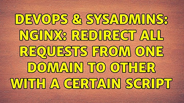 DevOps & SysAdmins: nginx: redirect all requests from one domain to other with a certain script