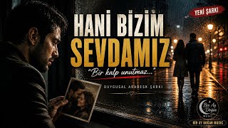 Hani Bizim Sevdamız 💔 Duygusal Arabesk 2026 Kalpten Gelen Şarkı 🎶