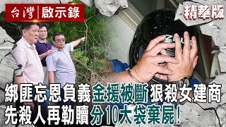 【精選】綁匪忘恩負義「金援被斷」狠殺女建商！？先殺人再勒贖「分10大袋棄屍」六度判死！【@ebcapocalypse ｜洪培翔】