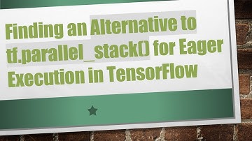 Finding an Alternative to tf.parallel_stack() for Eager Execution in TensorFlow
