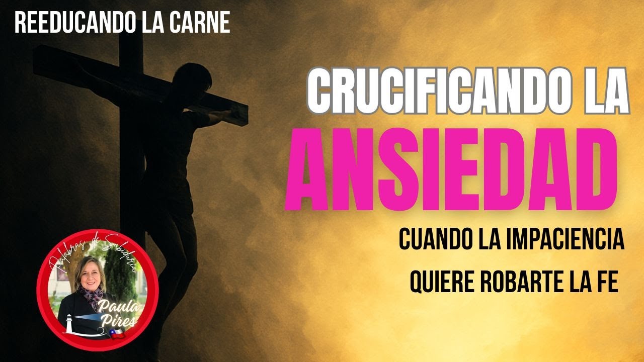 😨Crucificando la ANSIEDAD: Cuando La impaciencia quiere robarte la FE - Paula Pires 