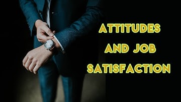 Attitudes and Job Satisfaction