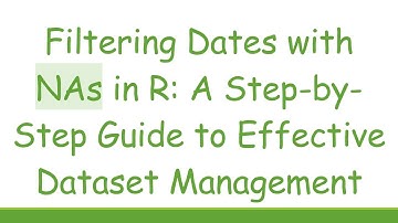 Filtering Dates with NAs in R: A Step-by-Step Guide to Effective Dataset Management
