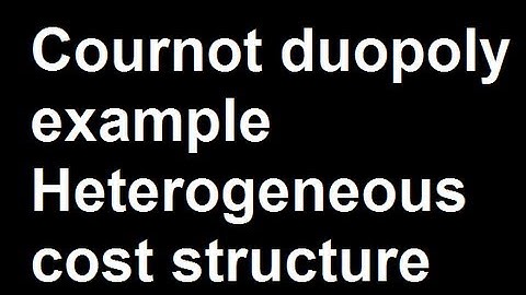 Cournot duopoly example Heterogeneous cost structure