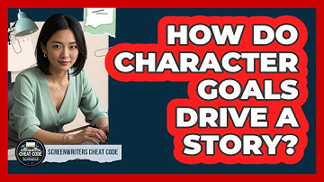 How Do Character Goals Drive A Story?