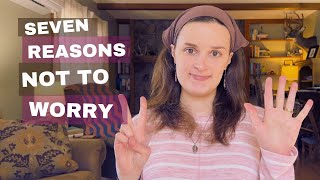 7 Reasons Why You Shouldn't Worry