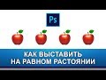 Как выровнять объекты на равном расстояние между собой в фотошопе