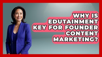 Why Is Edutainment Key For Founder Content Marketing? - Founders Supporting Founders