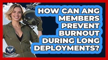 How Can ANG Members Prevent Burnout During Long Deployments? - Air Guard Commanders