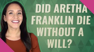 Did Aretha Franklin die without a will?
