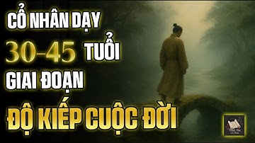 Tuổi 30–45 Là Độ Kiếp Cuộc Đời – Cổ Nhân Dạy Vượt Qua Hay Gục Ngã Là Tùy Ở Đây | Thuật Học Cổ Nhân