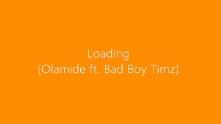 Loading (Lyrics) ~ Olamide ft  Bad Boy Timz