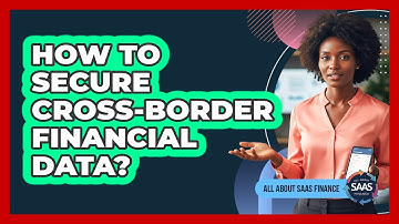 How To Secure Cross-Border Financial Data?