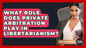 What Role Does Private Arbitration Play In Libertarianism? - Moral Politics Experts