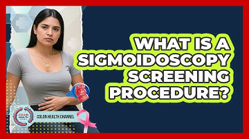 What Is A Sigmoidoscopy Screening Procedure? - Colon Health Channel