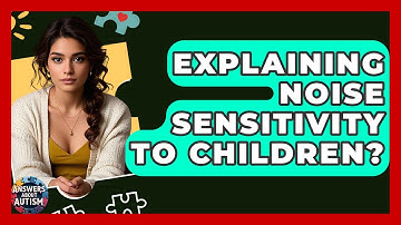 Explaining Noise Sensitivity To Children? - Answers About Autism