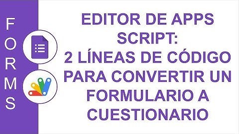 [GOOGLE FORMS] EDITOR DE APPS SCRIPT: 2 LÍNEAS DE CÓDIGO PARA CONVERTIR UN FORMULARIO A CUESTIONARIO