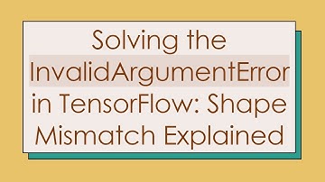 Solving the InvalidArgumentError in TensorFlow: Shape Mismatch Explained