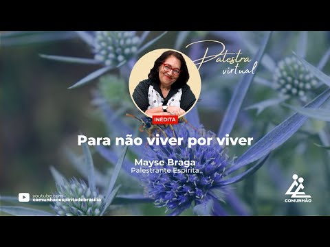 PARA NÃO VIVER POR VIVER - Mayse Braga (PALESTRA ESPÍRITA)