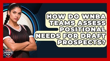 How Do WNBA Teams Assess Positional Needs For Draft Prospects? - Womens Hoops Hub