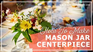 Mason Jar Centerpiece – Beautiful DIY Mason Jar Flower Arrangement