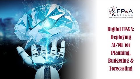 Digital FP&A: Deploying AI/ML for Planning, Budgeting & Forecasting