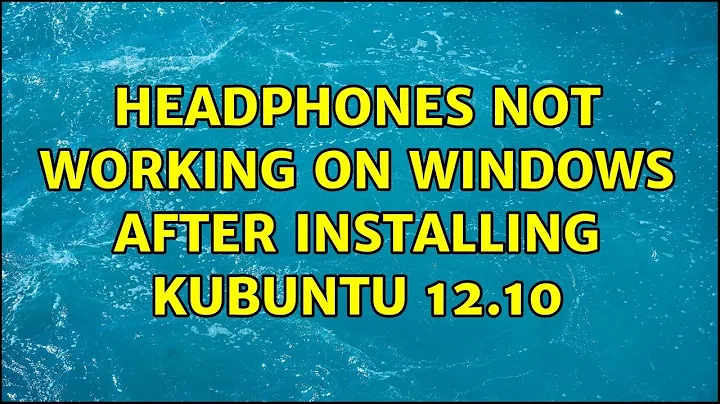 Ubuntu: headphones not working on Windows after installing Kubuntu 12.10 (2 Solutions!!)