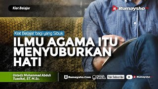 Kiat Belajar #03 : Ilmu Agama itu Menyuburkan Hati - Ustadz M Abduh Tuasikal