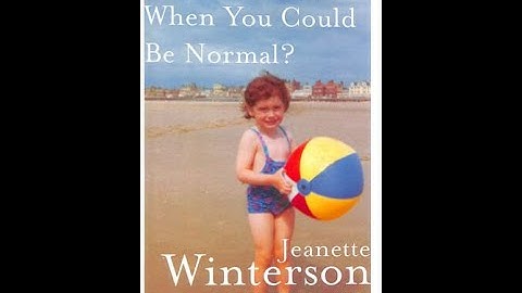 "Why Be Happy When You Could Be Normal?" By Jeanette Winterson