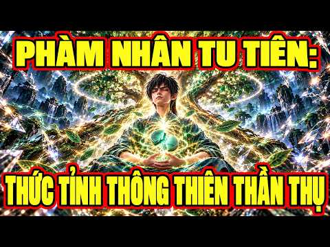 Phàm Nhân Tu Tiên: Thức Tỉnh Thông Thiên Thần Thụ tập 1