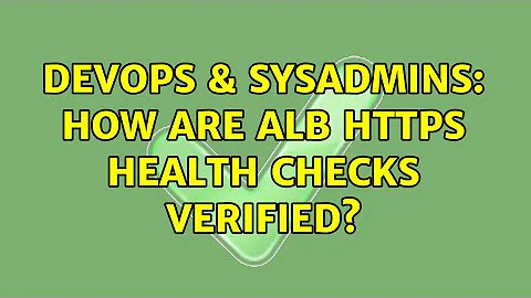 DevOps & SysAdmins: How are ALB HTTPS health checks verified?