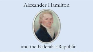 Alexander Hamilton and the Federalist Republic