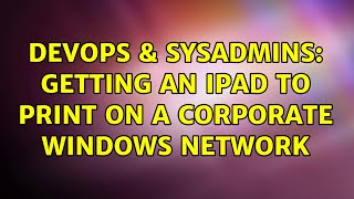 Celebrity DevOps & SysAdmins: Getting an iPad to print on a corporate windows network (2 Solutions!!) Wealth