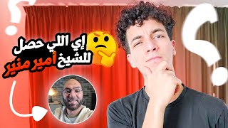 إيه اللي حصل مع الشيخ أمير منير بالظبط؟