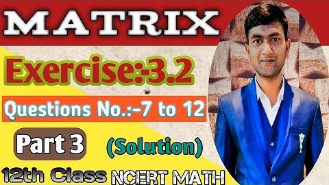 Matrix Class 12 Chapter 3 || Exercise - 3.2 Questions No.- 7 to 12 Solutions || Ncert Math